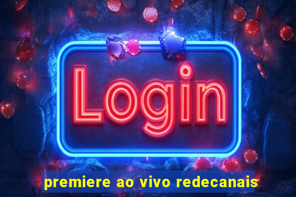 premiere ao vivo redecanais