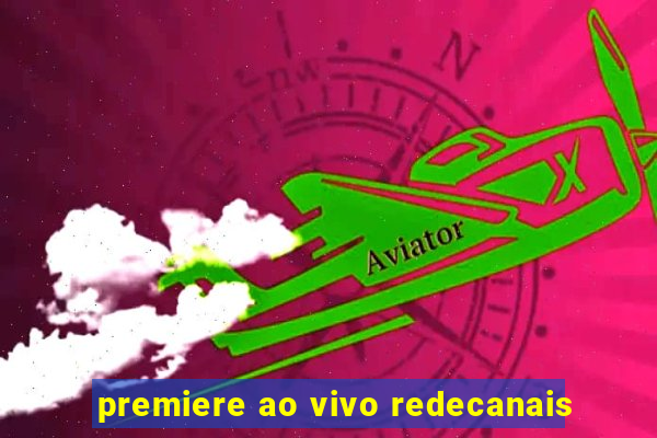 premiere ao vivo redecanais