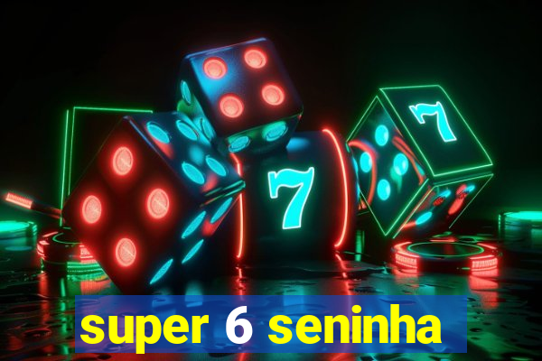 super 6 seninha