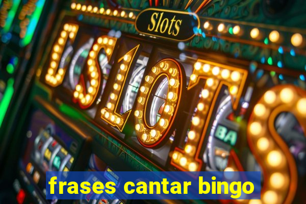 frases cantar bingo