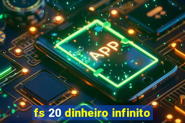 fs 20 dinheiro infinito