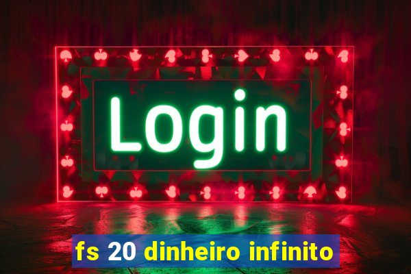 fs 20 dinheiro infinito