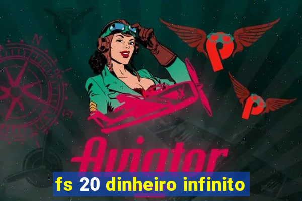 fs 20 dinheiro infinito