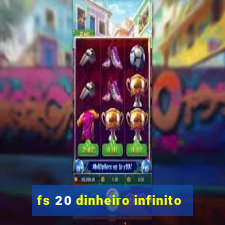 fs 20 dinheiro infinito