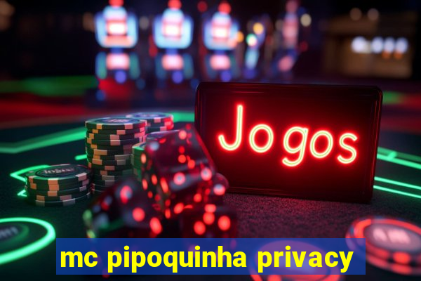 mc pipoquinha privacy