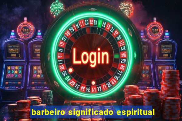 barbeiro significado espiritual