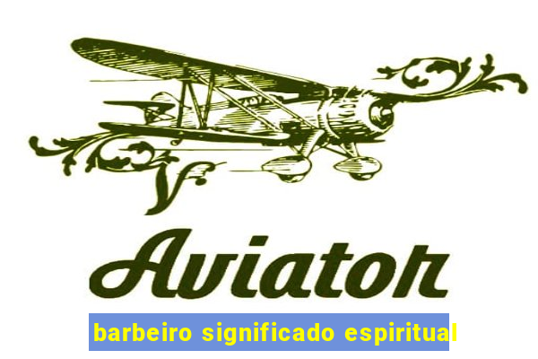 barbeiro significado espiritual