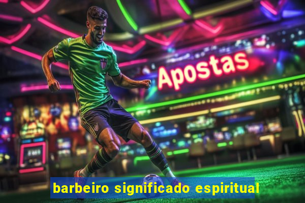 barbeiro significado espiritual