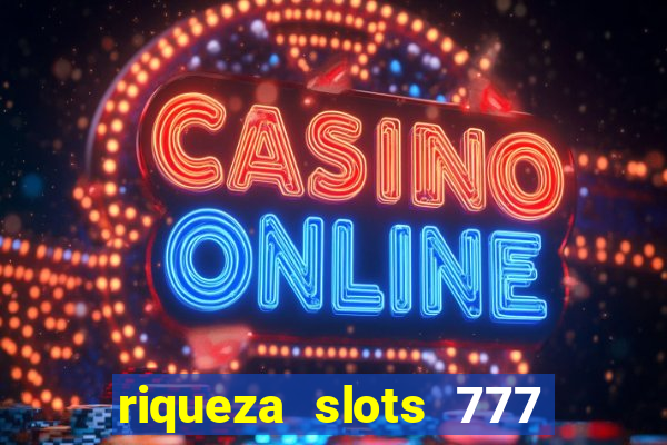 riqueza slots 777 paga mesmo