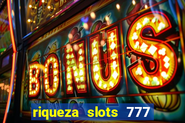 riqueza slots 777 paga mesmo