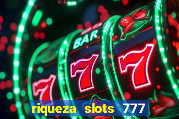 riqueza slots 777 paga mesmo