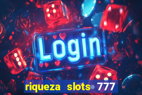 riqueza slots 777 paga mesmo