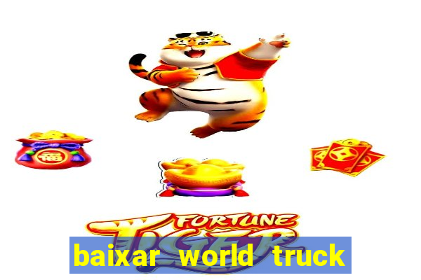 baixar world truck driving simulator dinheiro infinito atualizado 2024