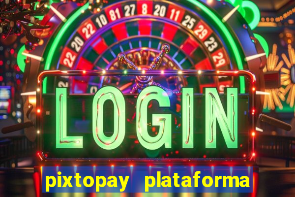 pixtopay plataforma de jogos