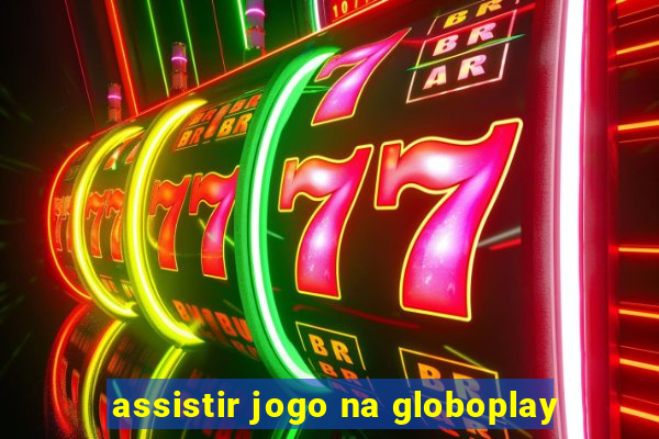 assistir jogo na globoplay