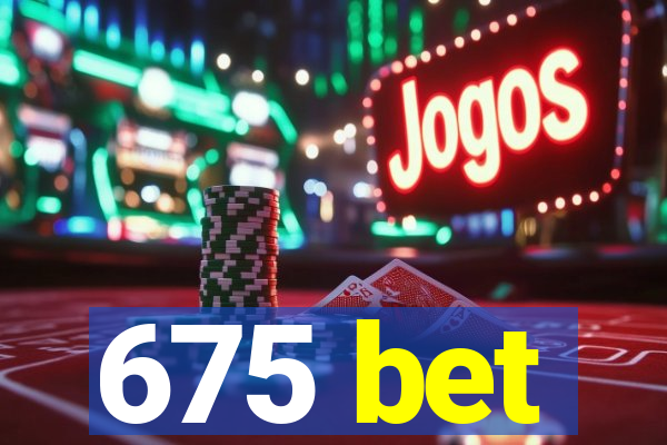 675 bet