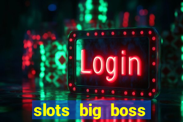 slots big boss paga mesmo