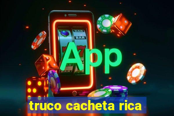 truco cacheta rica