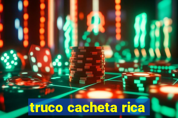 truco cacheta rica