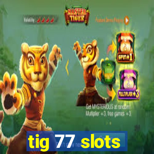 tig 77 slots