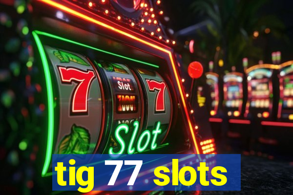 tig 77 slots