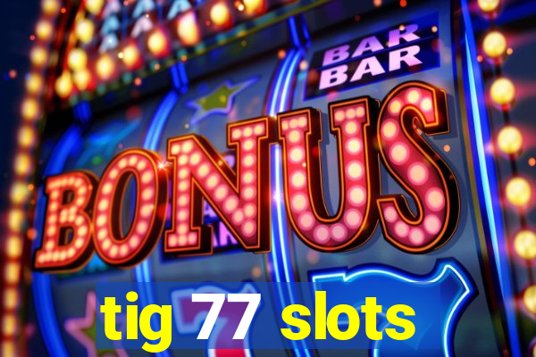 tig 77 slots