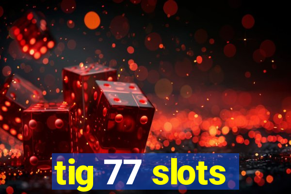 tig 77 slots