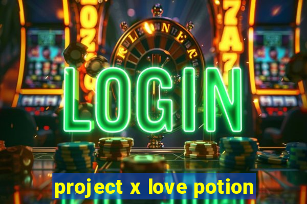 project x love potion