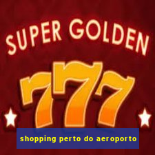 shopping perto do aeroporto