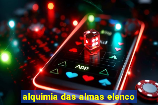 alquimia das almas elenco