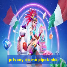 privacy da mc pipokinha