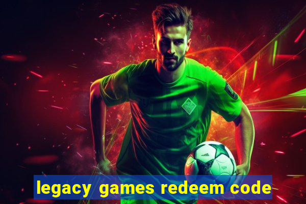 legacy games redeem code