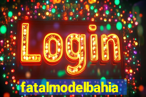 fatalmodelbahia