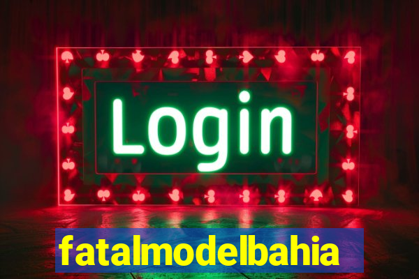 fatalmodelbahia