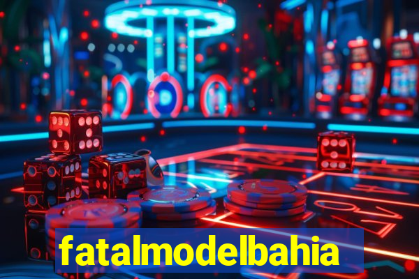 fatalmodelbahia