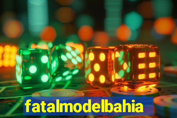 fatalmodelbahia