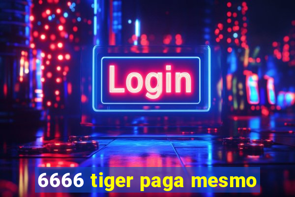 6666 tiger paga mesmo