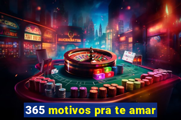 365 motivos pra te amar