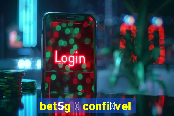 bet5g 茅 confi谩vel