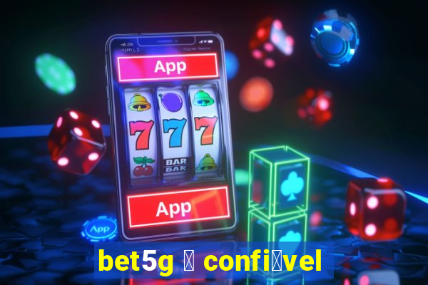 bet5g 茅 confi谩vel