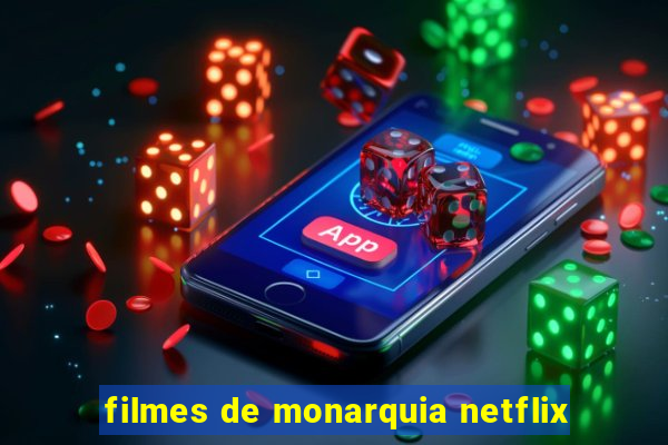 filmes de monarquia netflix