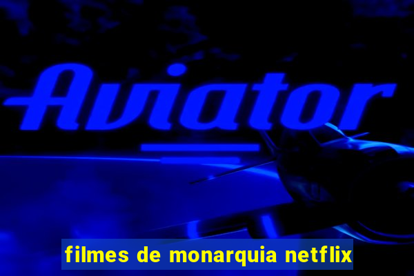 filmes de monarquia netflix