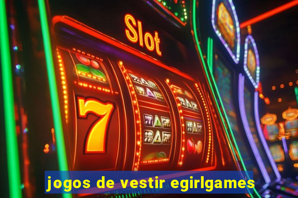 jogos de vestir egirlgames