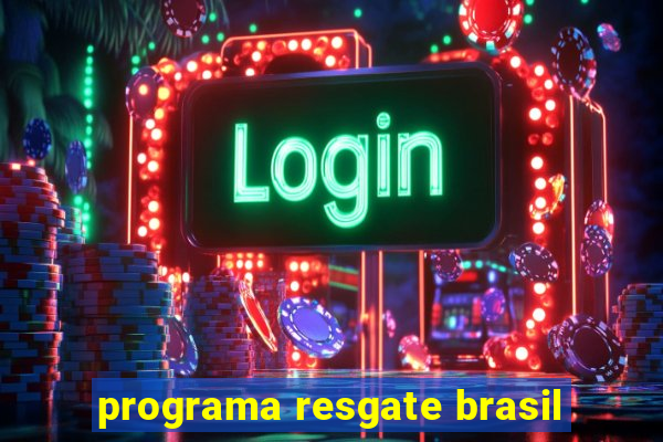 programa resgate brasil