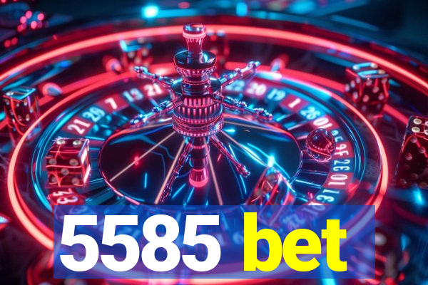 5585 bet