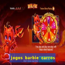 jogos barbie carros suas amigas