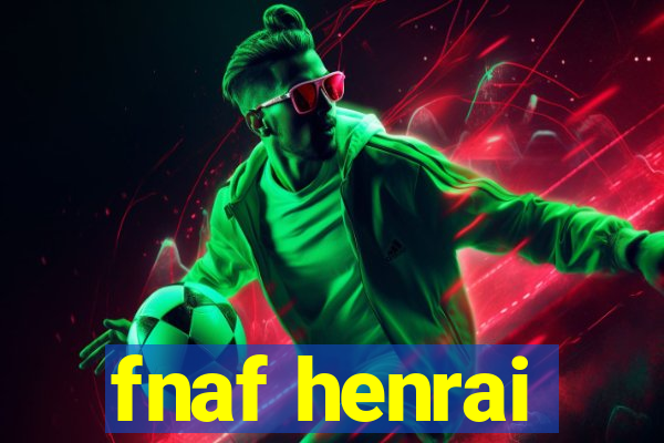 fnaf henrai