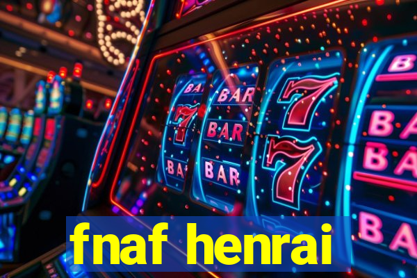 fnaf henrai