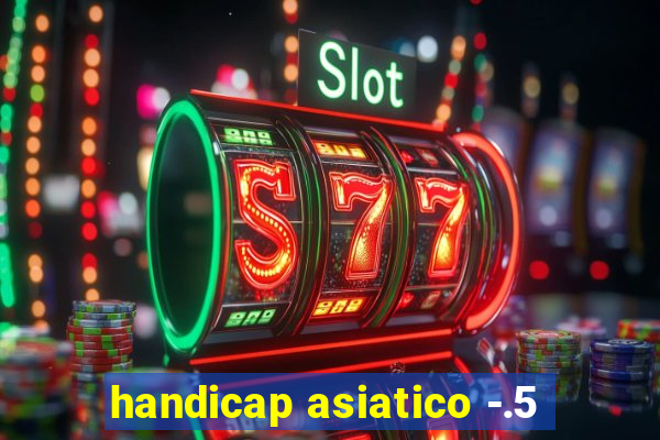 handicap asiatico -.5