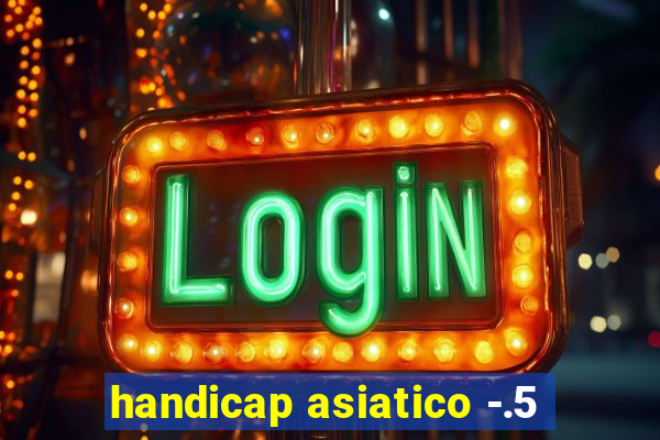 handicap asiatico -.5